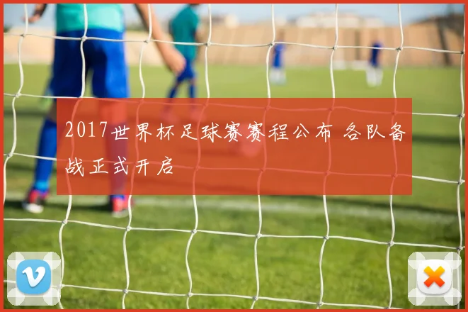 2017世界杯足球赛赛程公布 各队备战正式开启